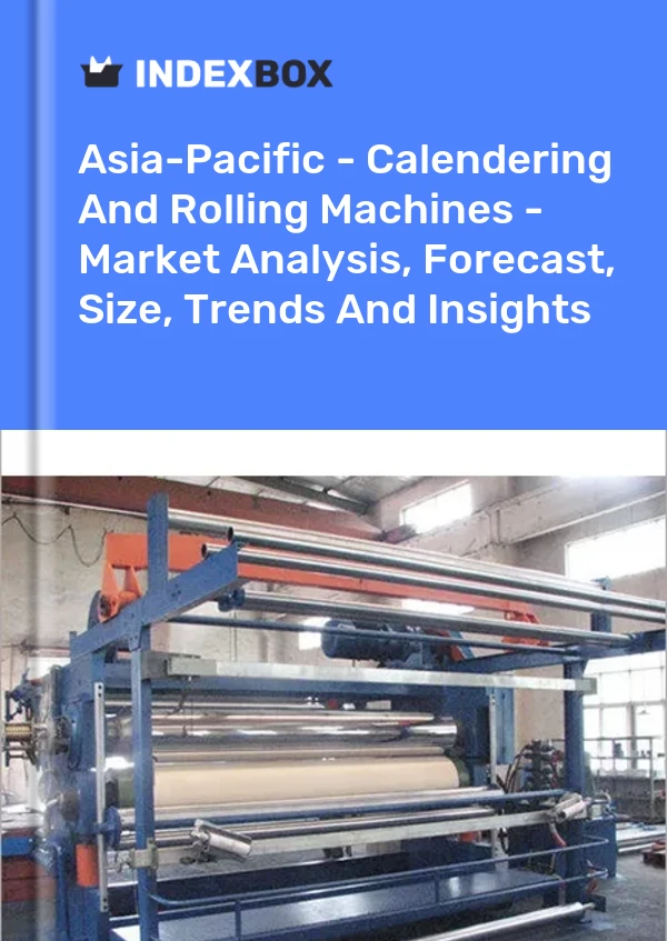 Report Asia-Pacific - Calendering and Rolling Machines - Market Analysis, Forecast, Size, Trends and Insights for 499$