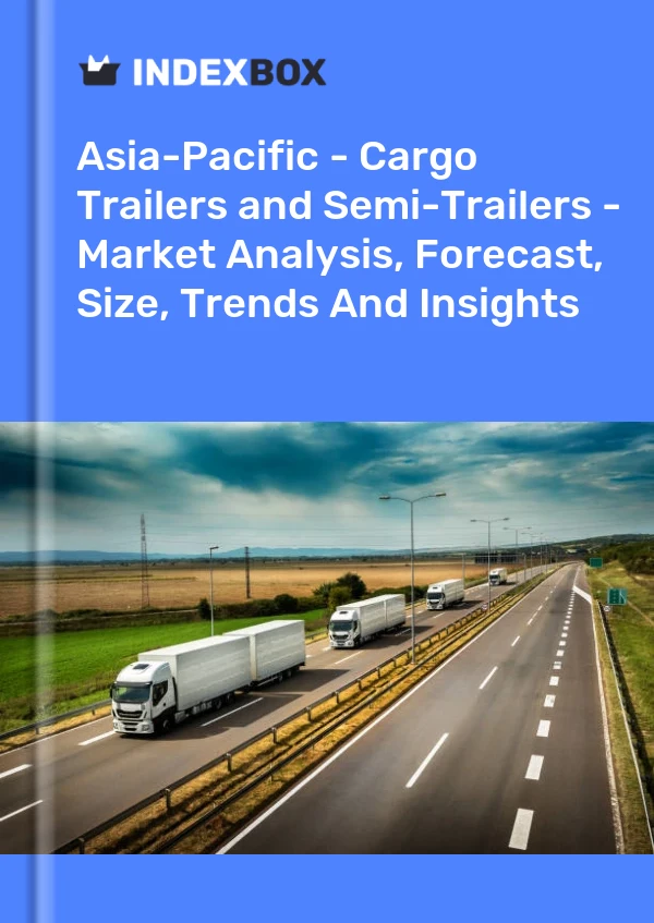 Report Asia-Pacific - Cargo Trailers and Semi-Trailers - Market Analysis, Forecast, Size, Trends and Insights for 499$