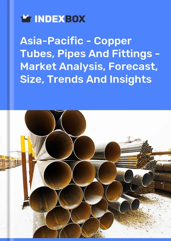 Report Asia-Pacific - Copper Tubes, Pipes and Fittings - Market Analysis, Forecast, Size, Trends and Insights for 499$