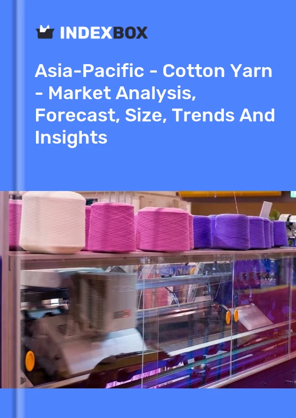 Report Asia-Pacific - Cotton Yarn - Market Analysis, Forecast, Size, Trends and Insights for 499$