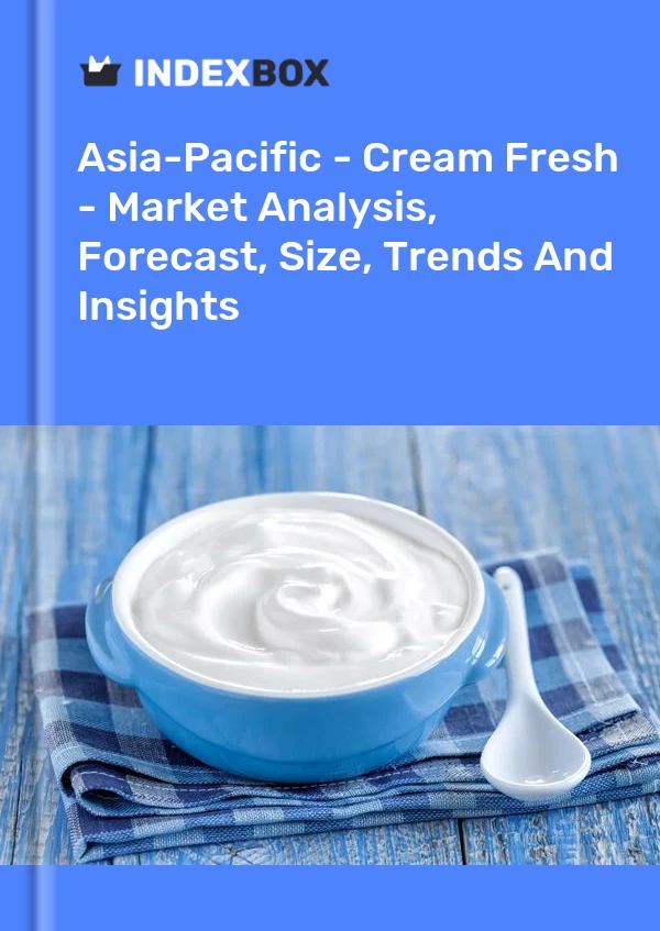 Report Asia-Pacific - Cream Fresh - Market Analysis, Forecast, Size, Trends and Insights for 499$