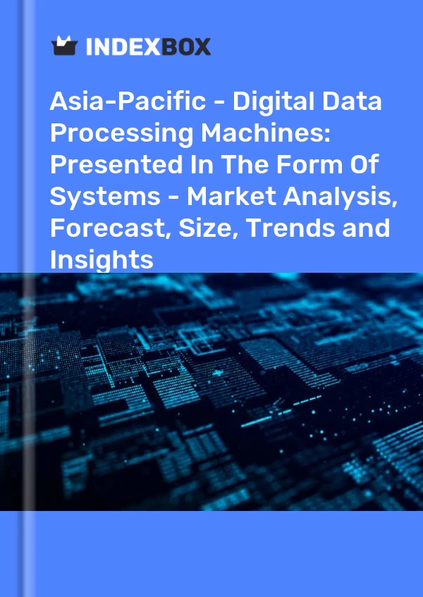Report Asia-Pacific - Digital Data Processing Machines: Presented in the Form of Systems - Market Analysis, Forecast, Size, Trends and Insights for 499$
