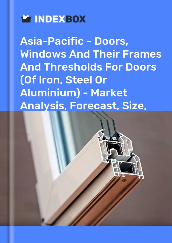 Report Asia-Pacific - Doors, Windows and Their Frames and Thresholds for Doors (Of Iron, Steel or Aluminium) - Market Analysis, Forecast, Size, Trends and Insights for 499$