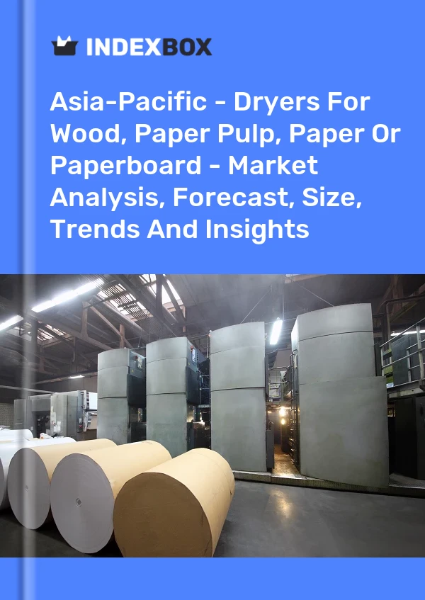 Report Asia-Pacific - Dryers for Wood, Paper Pulp, Paper or Paperboard - Market Analysis, Forecast, Size, Trends and Insights for 499$