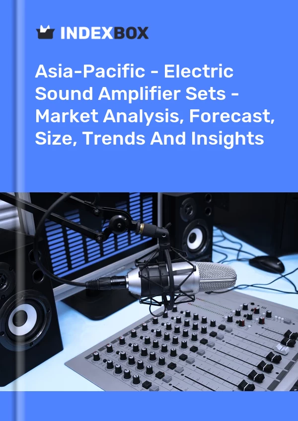 Report Asia-Pacific - Electric Sound Amplifier Sets - Market Analysis, Forecast, Size, Trends and Insights for 499$
