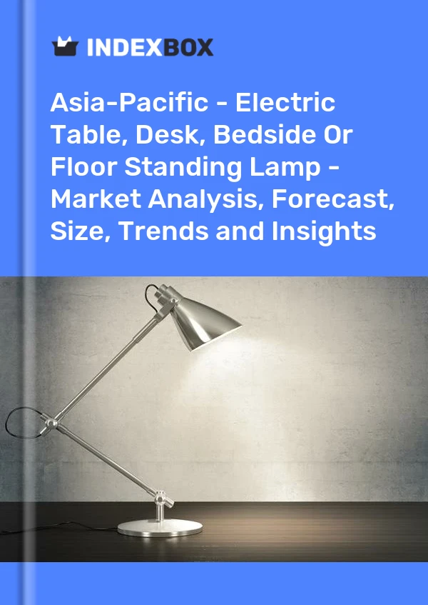 Report Asia-Pacific - Electric Table, Desk, Bedside or Floor Standing Lamp - Market Analysis, Forecast, Size, Trends and Insights for 499$