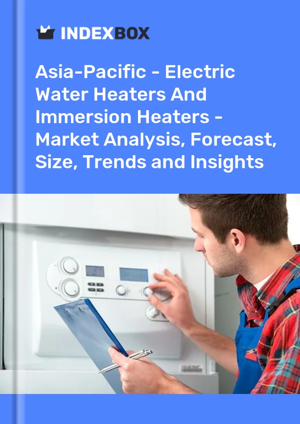 Report Asia-Pacific - Electric Water Heaters and Immersion Heaters - Market Analysis, Forecast, Size, Trends and Insights for 499$