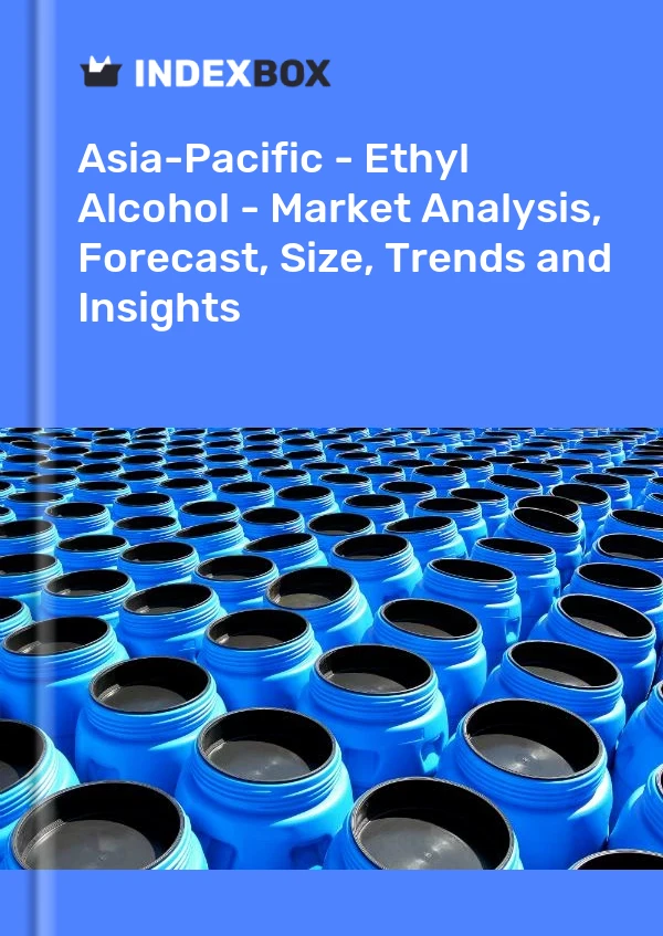 Report Asia-Pacific - Ethyl Alcohol - Market Analysis, Forecast, Size, Trends and Insights for 499$
