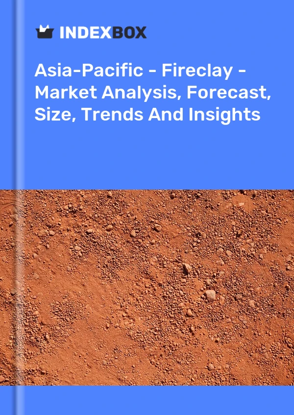 Report Asia-Pacific - Fireclay - Market Analysis, Forecast, Size, Trends and Insights for 499$