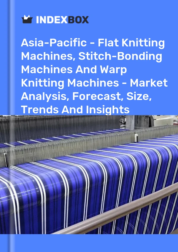 Report Asia-Pacific - Flat Knitting Machines, Stitch-Bonding Machines and Warp Knitting Machines - Market Analysis, Forecast, Size, Trends and Insights for 499$