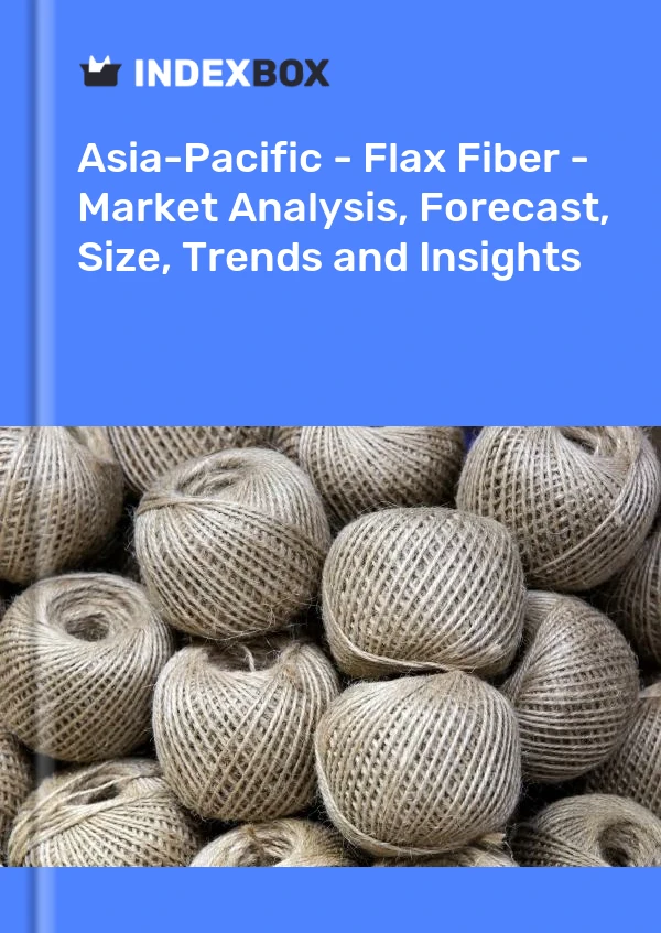 Report Asia-Pacific - Flax Fiber - Market Analysis, Forecast, Size, Trends and Insights for 499$