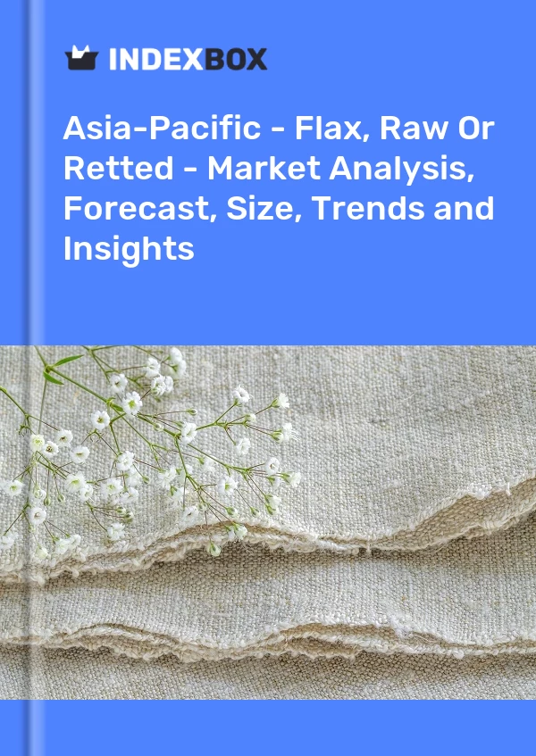 Report Asia-Pacific - Flax, Raw or Retted - Market Analysis, Forecast, Size, Trends and Insights for 499$