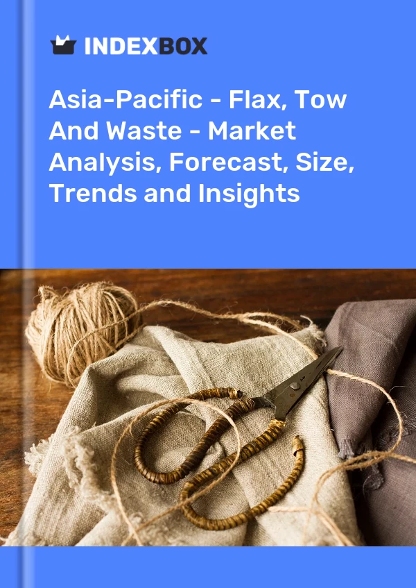 Report Asia-Pacific - Flax, Tow and Waste - Market Analysis, Forecast, Size, Trends and Insights for 499$