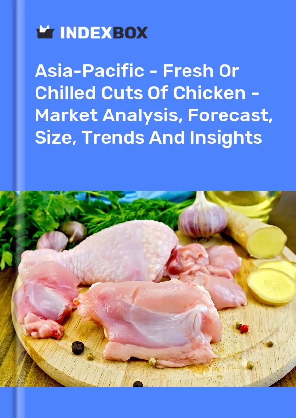 Report Asia-Pacific - Fresh or Chilled Cuts of Chicken - Market Analysis, Forecast, Size, Trends and Insights for 499$