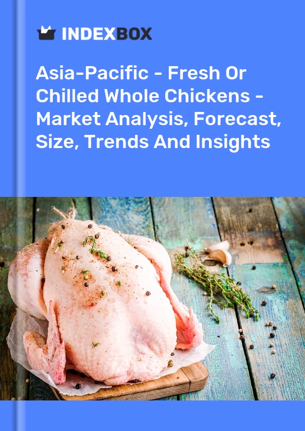Report Asia-Pacific - Fresh or Chilled Whole Chickens - Market Analysis, Forecast, Size, Trends and Insights for 499$