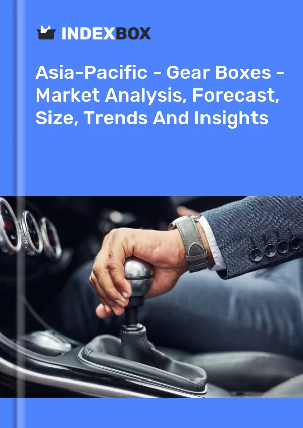 Report Asia-Pacific - Gear Boxes - Market Analysis, Forecast, Size, Trends and Insights for 499$