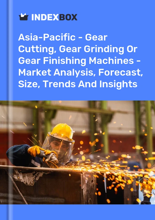 Report Asia-Pacific - Gear Cutting, Gear Grinding or Gear Finishing Machines - Market Analysis, Forecast, Size, Trends and Insights for 499$