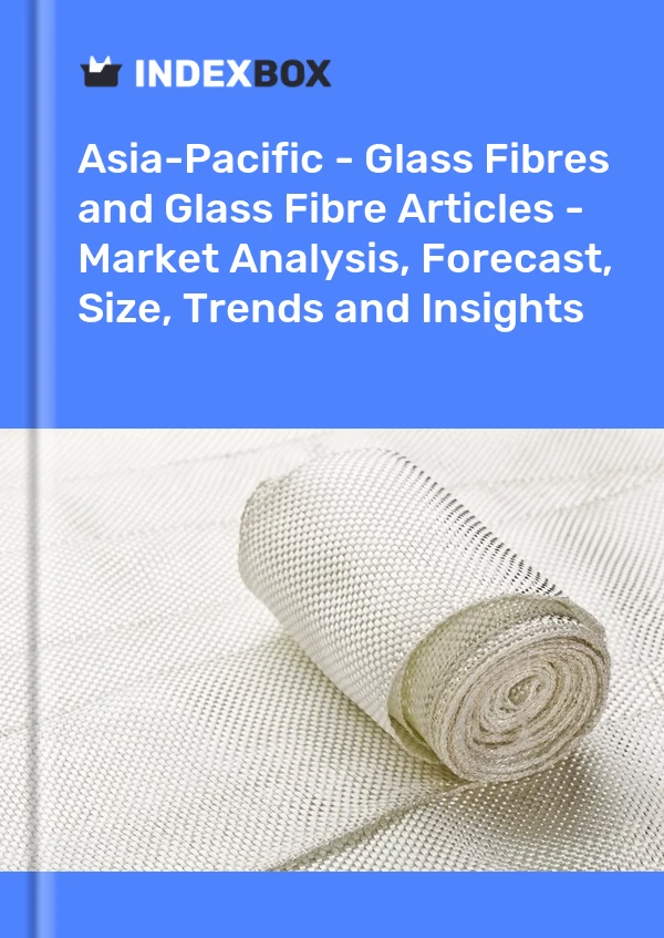 Report Asia-Pacific - Glass Fibres and Glass Fibre Articles - Market Analysis, Forecast, Size, Trends and Insights for 499$