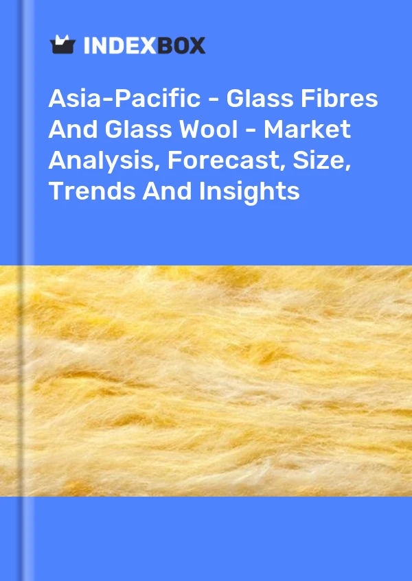 Report Asia-Pacific - Glass Fibres and Glass Wool - Market Analysis, Forecast, Size, Trends and Insights for 499$