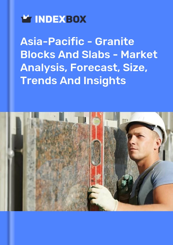 Report Asia-Pacific - Granite Blocks and Slabs - Market Analysis, Forecast, Size, Trends and Insights for 499$