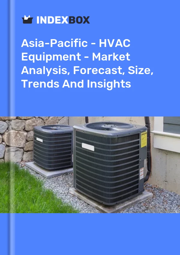 Report Asia-Pacific - HVAC Equipment - Market Analysis, Forecast, Size, Trends and Insights for 499$