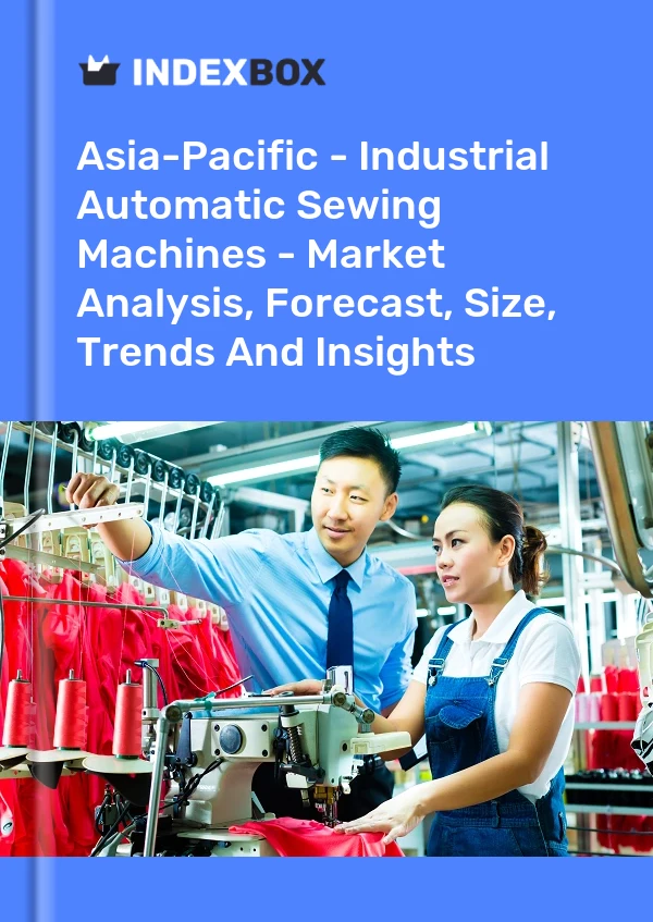 Report Asia-Pacific - Industrial Automatic Sewing Machines - Market Analysis, Forecast, Size, Trends and Insights for 499$