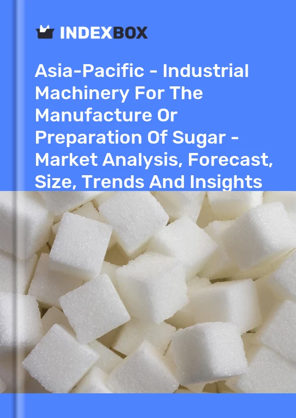 Report Asia-Pacific - Industrial Machinery for the Manufacture or Preparation of Sugar - Market Analysis, Forecast, Size, Trends and Insights for 499$