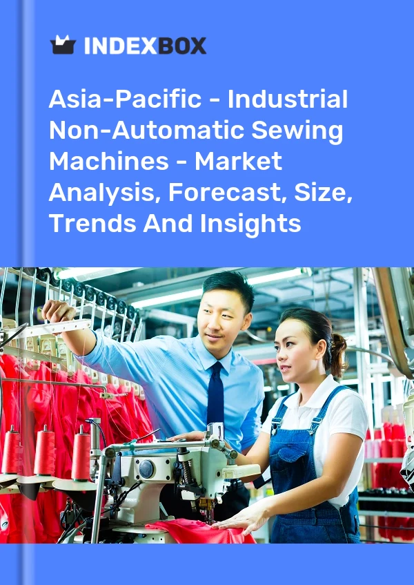 Report Asia-Pacific - Industrial Non-Automatic Sewing Machines - Market Analysis, Forecast, Size, Trends and Insights for 499$