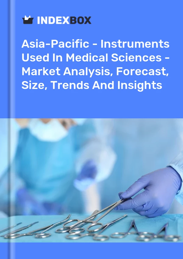 Report Asia-Pacific - Instruments Used in Medical Sciences - Market Analysis, Forecast, Size, Trends and Insights for 499$