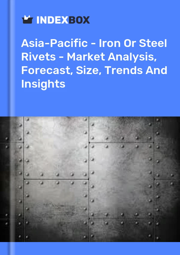 Report Asia-Pacific - Iron or Steel Rivets - Market Analysis, Forecast, Size, Trends and Insights for 499$