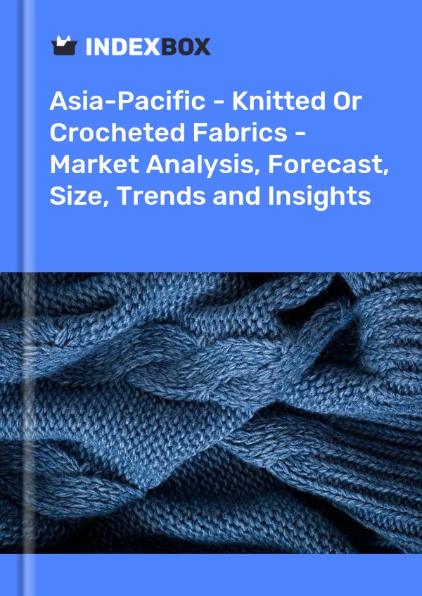 Report Asia-Pacific - Knitted or Crocheted Fabrics - Market Analysis, Forecast, Size, Trends and Insights for 499$
