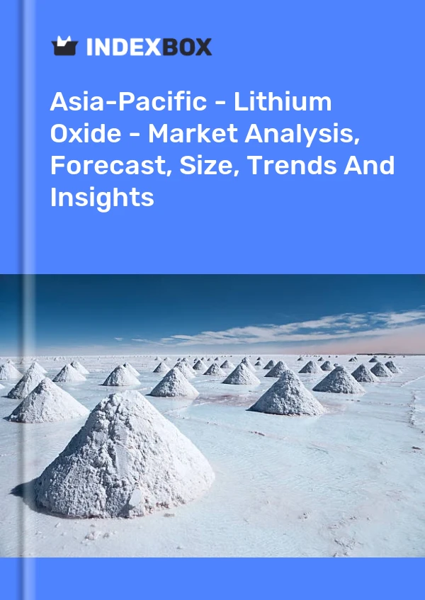 Report Asia-Pacific - Lithium Oxide - Market Analysis, Forecast, Size, Trends and Insights for 499$