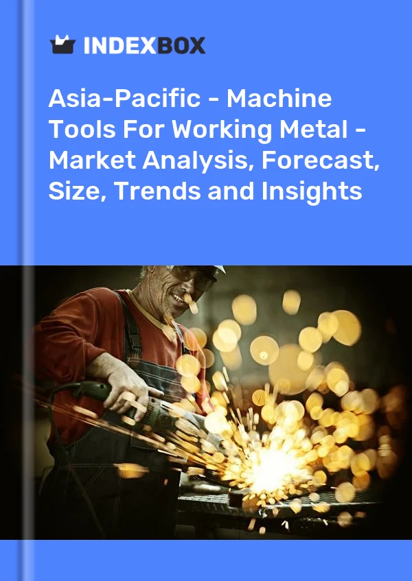 Report Asia-Pacific - Machine Tools for Working Metal - Market Analysis, Forecast, Size, Trends and Insights for 499$