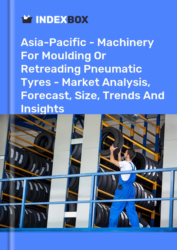 Report Asia-Pacific - Machinery for Moulding or Retreading Pneumatic Tyres - Market Analysis, Forecast, Size, Trends and Insights for 499$