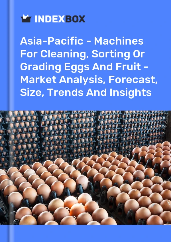 Report Asia-Pacific - Machines for Cleaning, Sorting or Grading Eggs and Fruit - Market Analysis, Forecast, Size, Trends and Insights for 499$