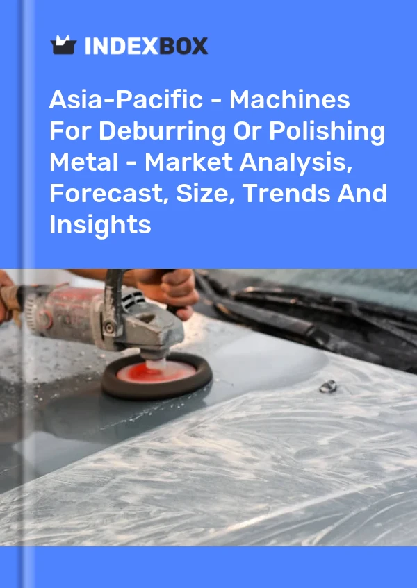 Report Asia-Pacific - Machines for Deburring or Polishing Metal - Market Analysis, Forecast, Size, Trends and Insights for 499$