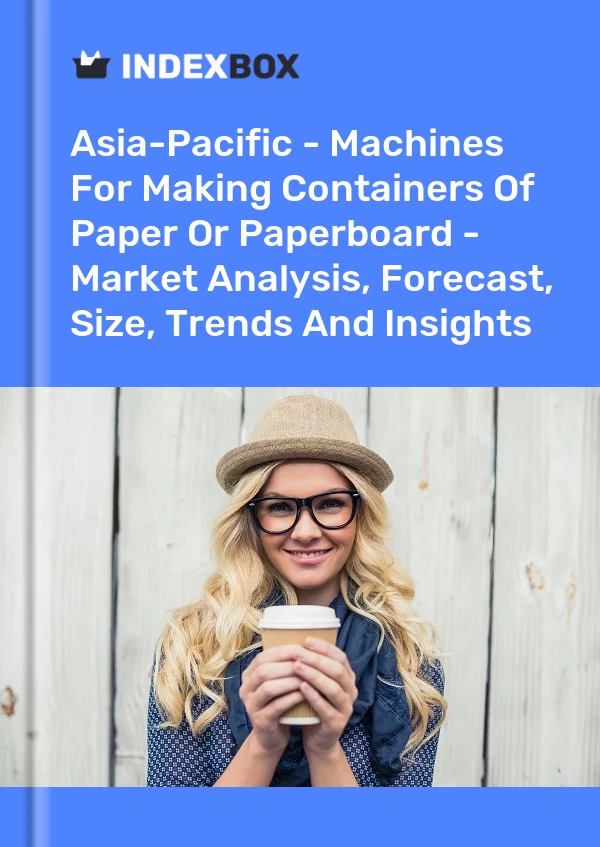 Report Asia-Pacific - Machines for Making Containers of Paper or Paperboard - Market Analysis, Forecast, Size, Trends and Insights for 499$