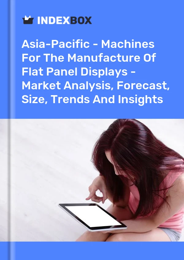 Report Asia-Pacific - Machines for the Manufacture of Flat Panel Displays - Market Analysis, Forecast, Size, Trends and Insights for 499$