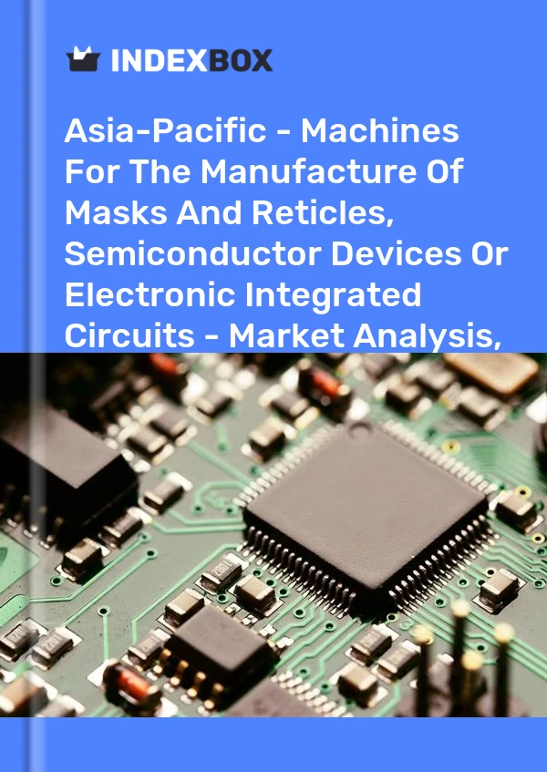 Report Asia-Pacific - Machines for the Manufacture of Masks and Reticles, Semiconductor Devices or Electronic Integrated Circuits - Market Analysis, Forecast, Size, Trends and Insights for 499$