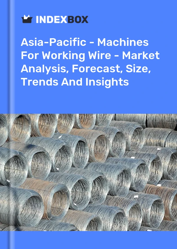 Report Asia-Pacific - Machines for Working Wire - Market Analysis, Forecast, Size, Trends and Insights for 499$
