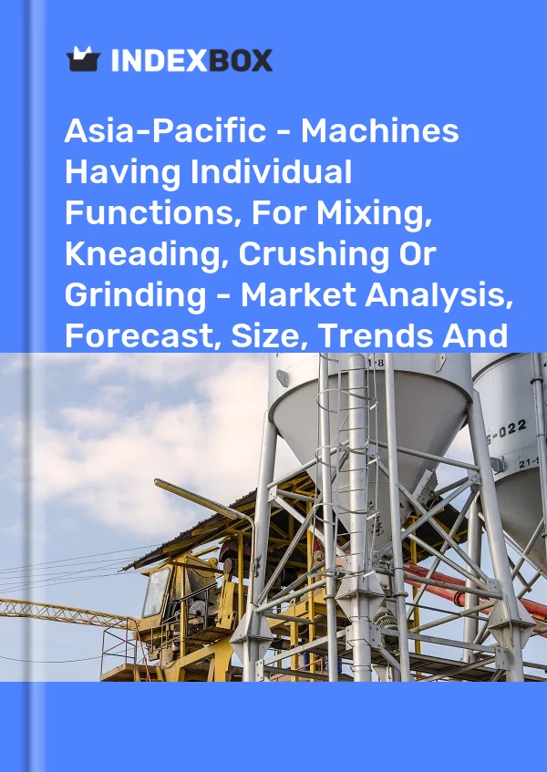 Report Asia-Pacific - Machines Having Individual Functions, for Mixing, Kneading, Crushing or Grinding - Market Analysis, Forecast, Size, Trends and Insights for 499$