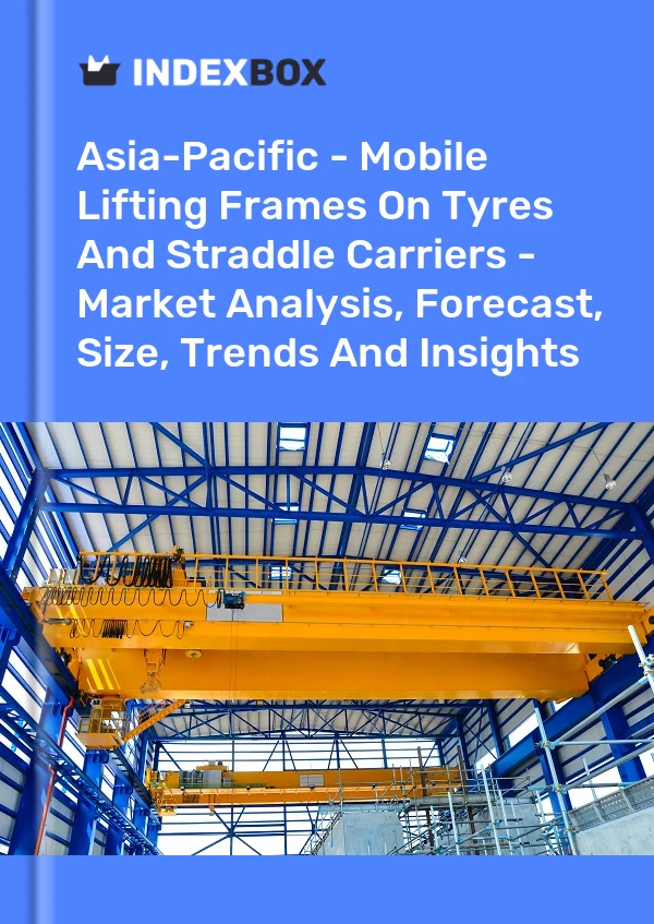 Report Asia-Pacific - Mobile Lifting Frames on Tyres and Straddle Carriers - Market Analysis, Forecast, Size, Trends and Insights for 499$