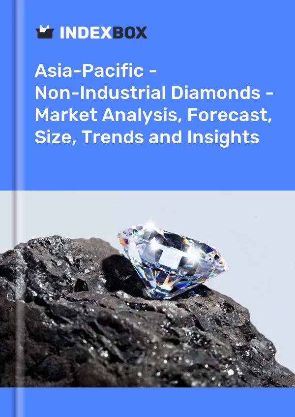 Report Asia-Pacific - Non-Industrial Diamonds - Market Analysis, Forecast, Size, Trends and Insights for 499$
