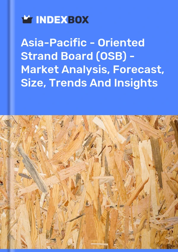 Report Asia-Pacific - Oriented Strand Board (OSB) - Market Analysis, Forecast, Size, Trends and Insights for 499$