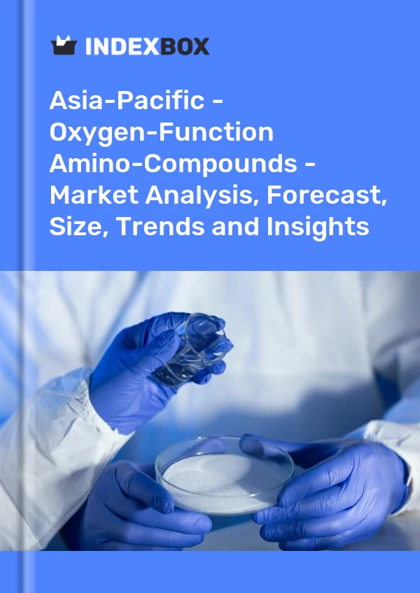 Report Asia-Pacific - Oxygen-Function Amino-Compounds - Market Analysis, Forecast, Size, Trends and Insights for 499$