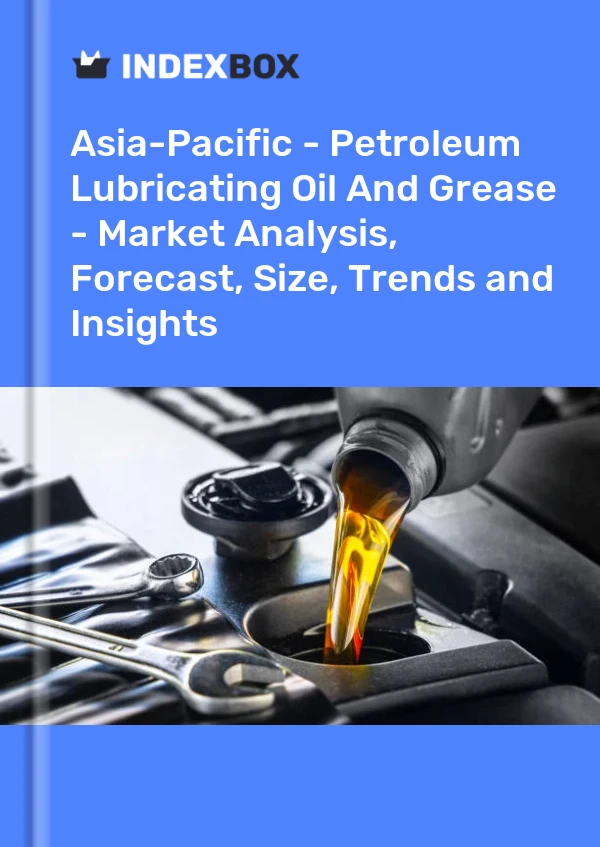 Report Asia-Pacific - Petroleum Lubricating Oil and Grease - Market Analysis, Forecast, Size, Trends and Insights for 499$