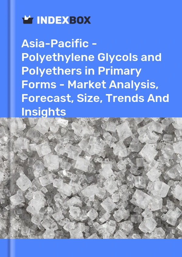 Report Asia-Pacific - Polyethylene Glycols and Polyethers in Primary Forms - Market Analysis, Forecast, Size, Trends and Insights for 499$