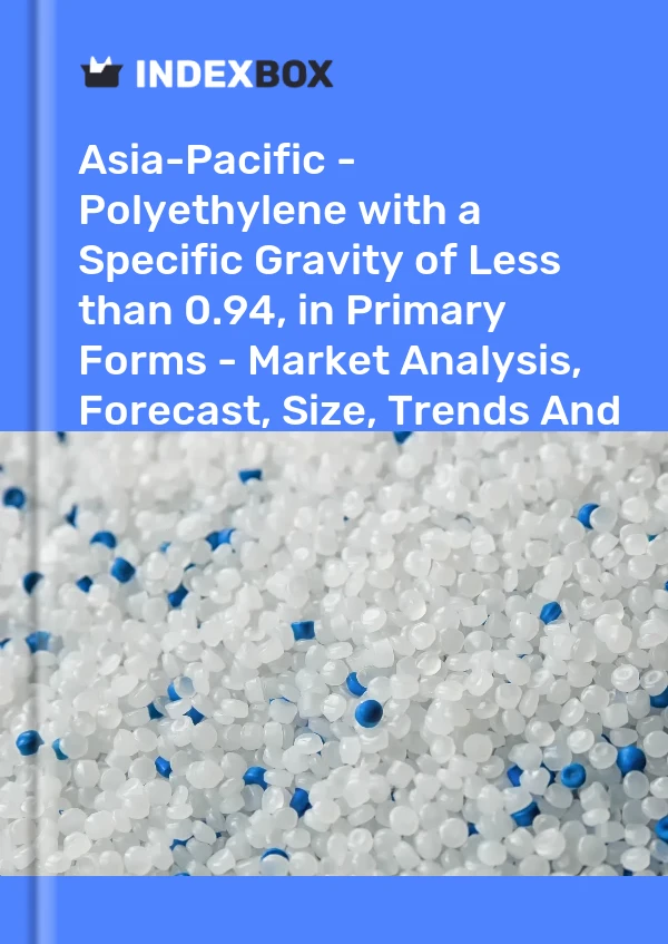 Report Asia-Pacific - Polyethylene with a Specific Gravity of Less than 0.94, in Primary Forms - Market Analysis, Forecast, Size, Trends and Insights for 499$