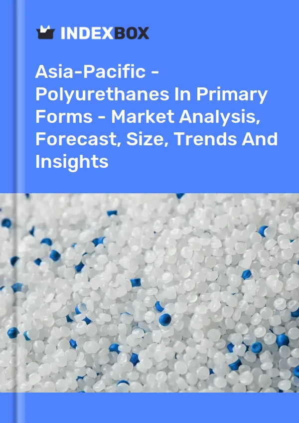 Report Asia-Pacific - Polyurethanes in Primary Forms - Market Analysis, Forecast, Size, Trends and Insights for 499$