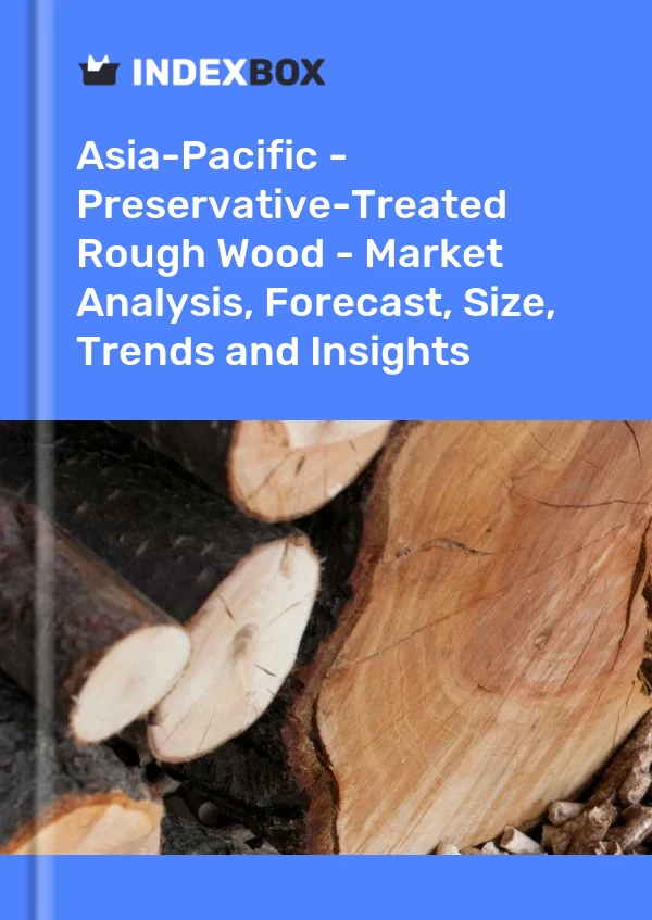 Report Asia-Pacific - Preservative-Treated Rough Wood - Market Analysis, Forecast, Size, Trends and Insights for 499$
